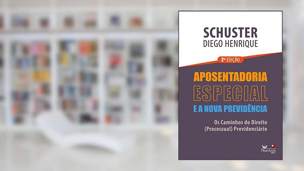 Aposentadoria Especial Na Nova Previdência - 2ª Edição (2022), do autor Diego Henrique Schuster