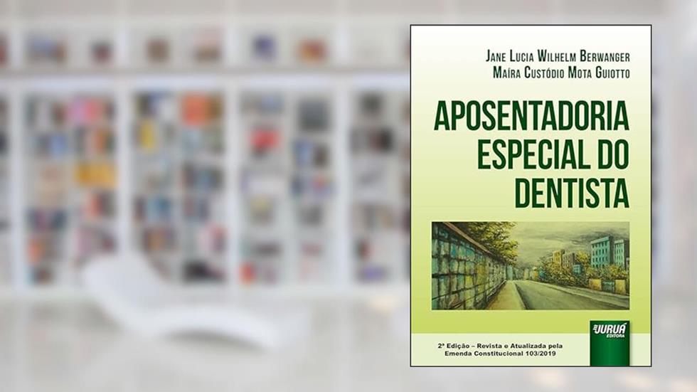 Aposentadoria Especial do Dentista, do autor Jane Lucia Wilhelm Berwanger e Maíra Custódio Mota Guiotto