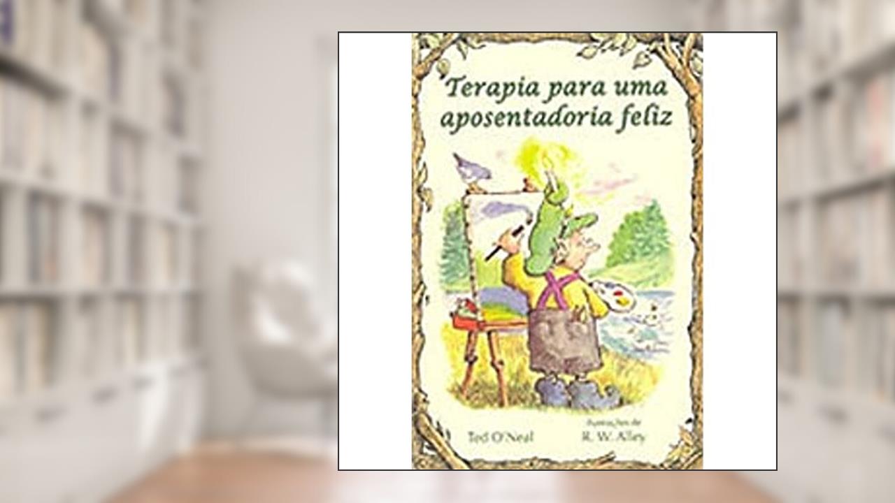 Terapia Para uma Aposentadoria Feliz, do autor Ted O'Neal