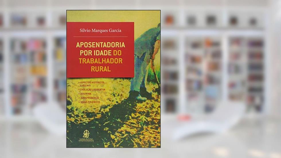 Aposentadoria por Idade do Trabalhador Rural, do autor Silvio Marques Garcia