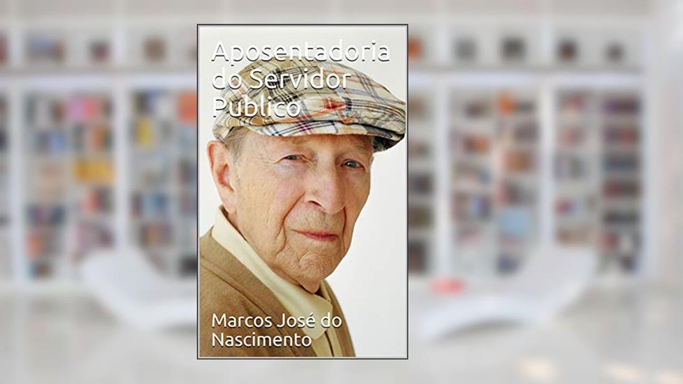 Aposentadoria do Servidor Publico: Direito Previdenciário, do autor Marcos José do Nascimento