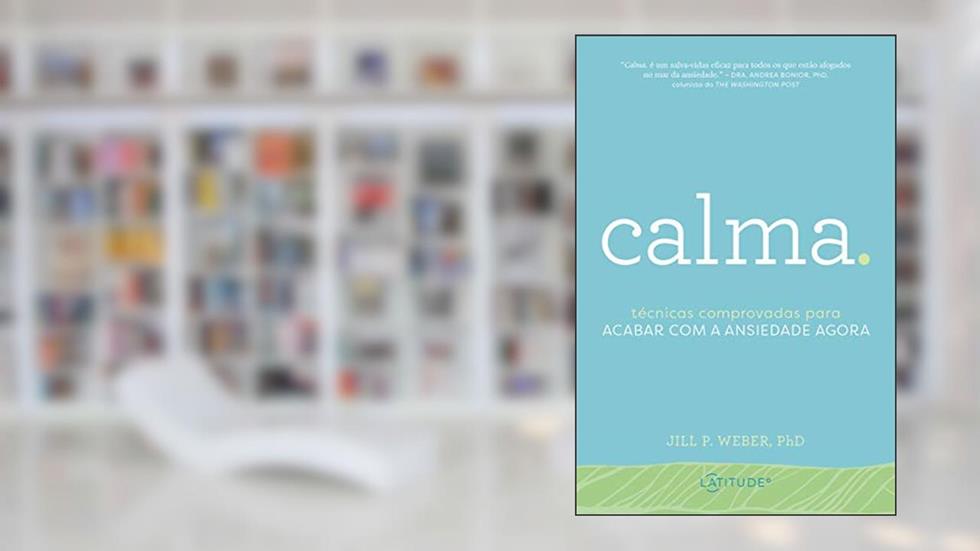 Calma.: Técnicas comprovadas para acabar com a ansiedade agora, do autor Jill P. Weber  PhD