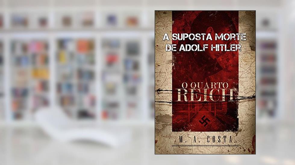 A Suposta Morte de Adolf Hitler: conheça o mistério por trás da morte de Hitler, do autor M.A. Costa