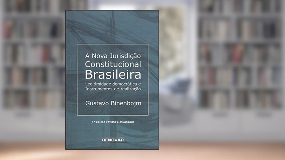 A Nova Jurisdição Constitucional Brasileira: Legitimidade Democrática e Instrumentos de Realização, do autor Gustavo Binenbojm