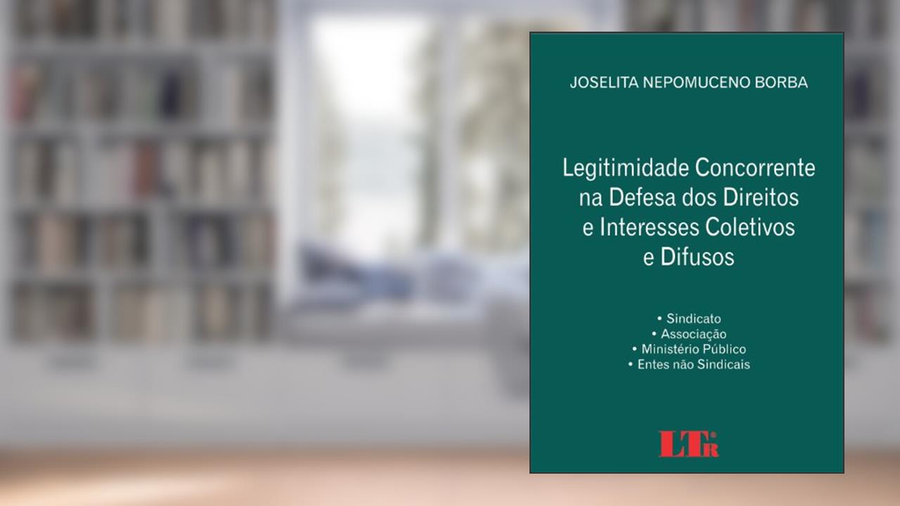 Legitimidade Concorrente Na Defesa Dos Direitos E Interesses Coletivos E Difusos: Sindicato - Associação - Ministério Público - Entes Não Sindicais, do autor Joselita Nepomuceno Borba