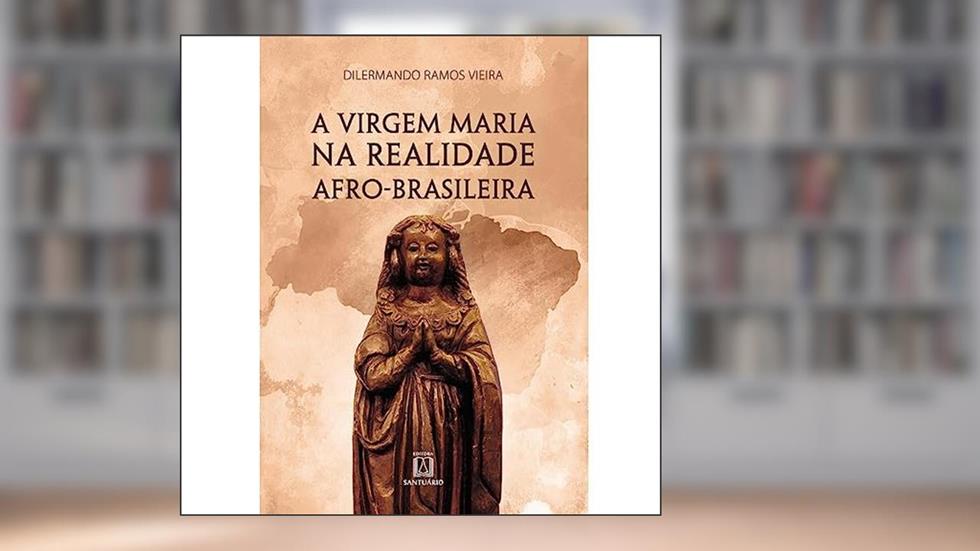 A Virgem Maria na Realidade Afrobrasileira: História e Manifestações, do autor Dilermando Ramos Vieira