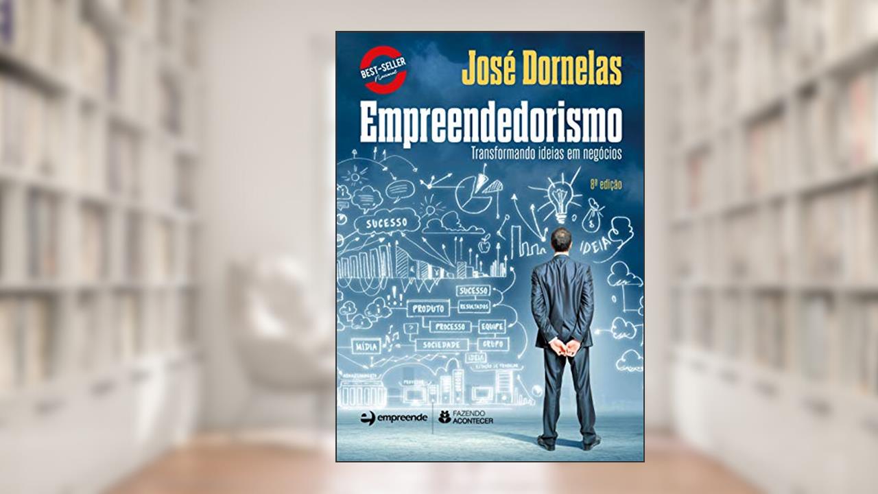 Empreendedorismo, Transformando Ideias em Negócios, do autor José Dornelas