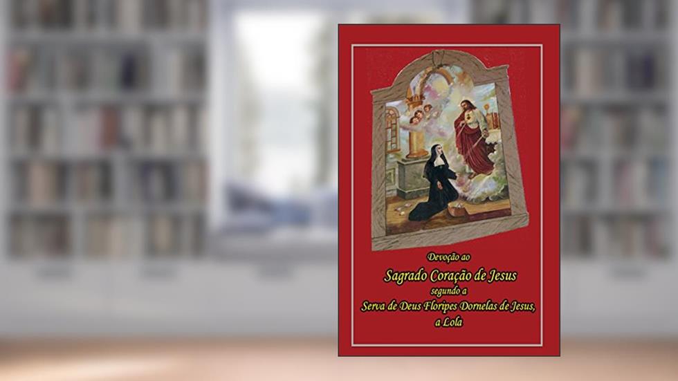 Devoção Ao Sagrado Coração De Jesus: Segundo A Serva De Deus Floripes Dornelas De Jesus, A Lola, do autor Giselle Neves Moreira de Aguiar