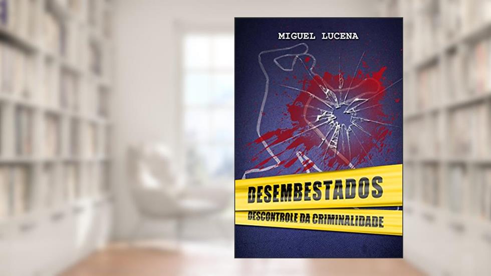 DESEMBESTADOS: descontrole da criminalidade, do autor Miguel Lucena; Miguel Lucena Filho