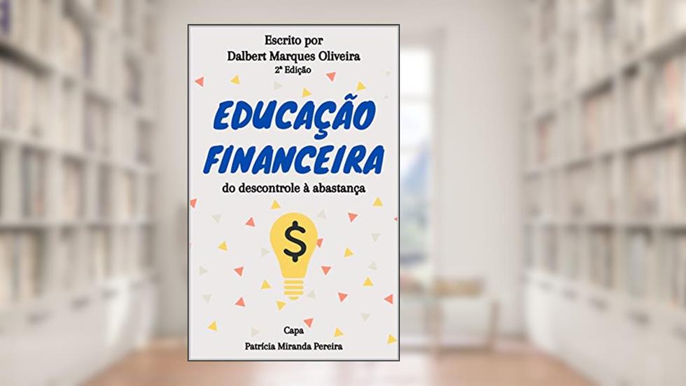 Educação Financeira: do descontrole à abastança (2ª ed.), do autor Dalbert Marques Oliveira