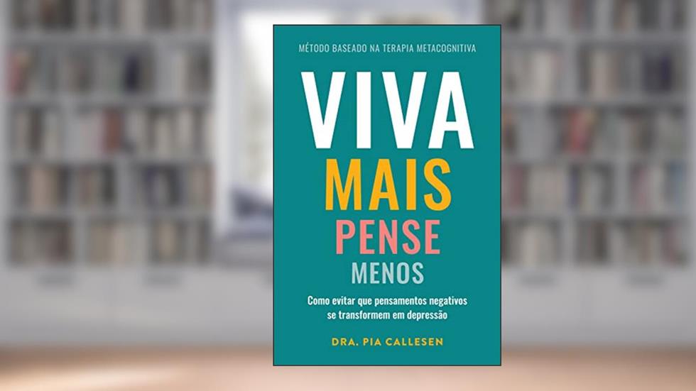 Viva mais, pense menos: Como evitar que pensamentos negativos se transformem em depressão, do autor Pia Callesen