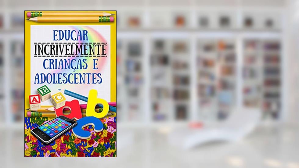 Educar incrivelmente crianças e adolescentes, do autor ANA CLAUDIA MARTINS