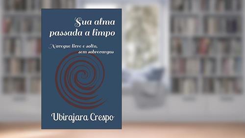 Capa de Sua alma passada a limpo: Navegue livre e solto, sem sobrecargas (Portuguese Edition), do autor Pr. Ubirajara Cerqueira Crespo; Ubirajara Crespo