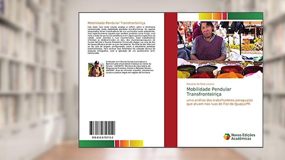 Mobilidade Pendular Transfronteiriça: uma análise dos trabalhadores paraguaios que atuam nas ruas de Foz do Iguaçu/PR, do autor Giovane Da Silva Lozano