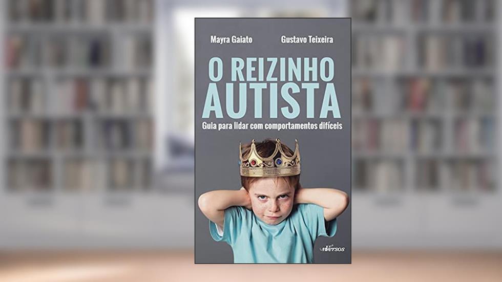O Reizinho Autista: Guia para lidar com comportamentos difíceis, do autor Gustavo Teixeira; Mayra Gaiato