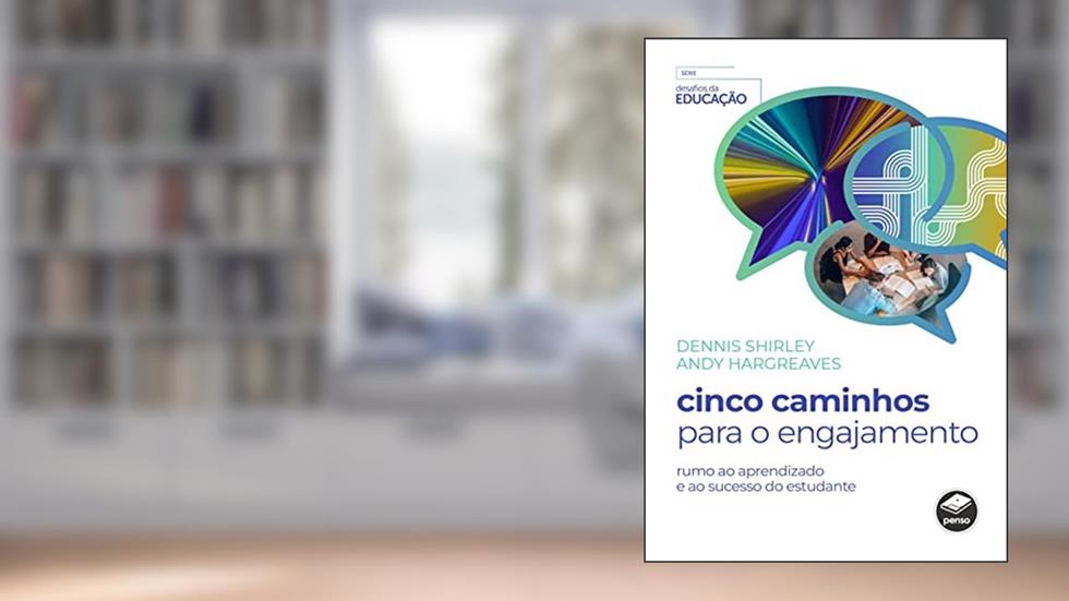 Cinco Caminhos para o Engajamento: Rumo ao Aprendizado e ao Sucesso do Estudante, do autor Dennis Shirley; Andy Hargreaves