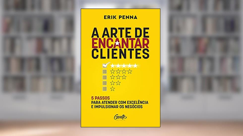 A arte de encantar clientes: 5 passos para atender com excelência e impulsionar os negócios Autor: Erik Penna, do autor Erik Penna