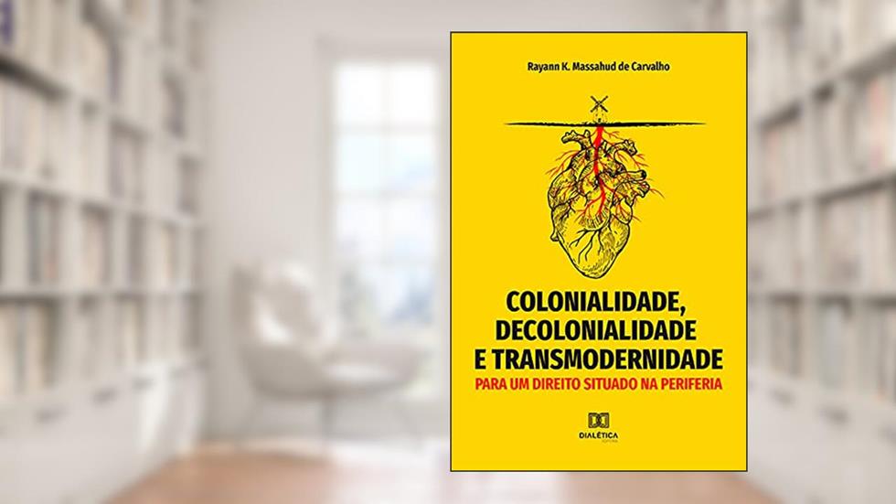 Colonialidade, decolonialidade e transmodernidade: para um direito situado na periferia, do autor Rayann K. Massahud de Carvalho