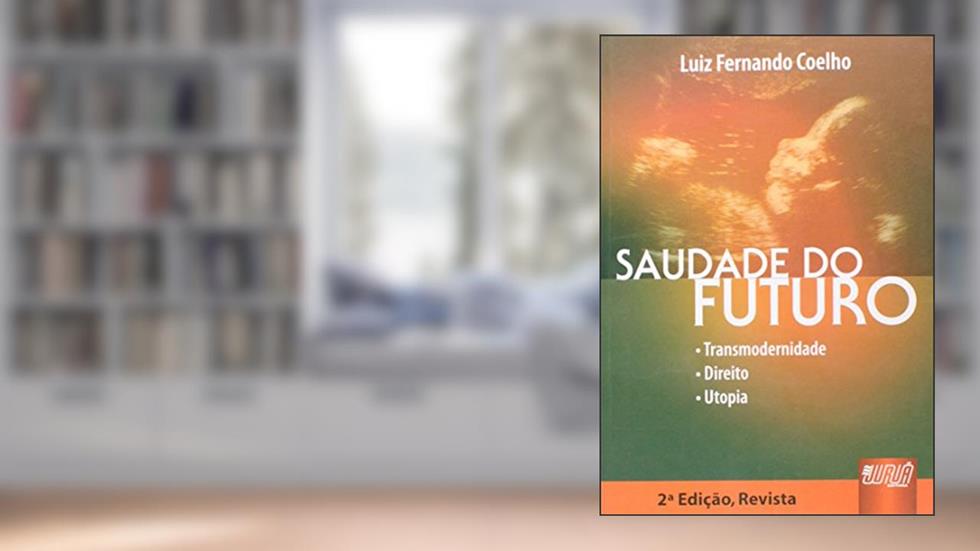 Saudade do Futuro - Transmodernidade Direito Utopia, do autor Luiz Fernando Coelho