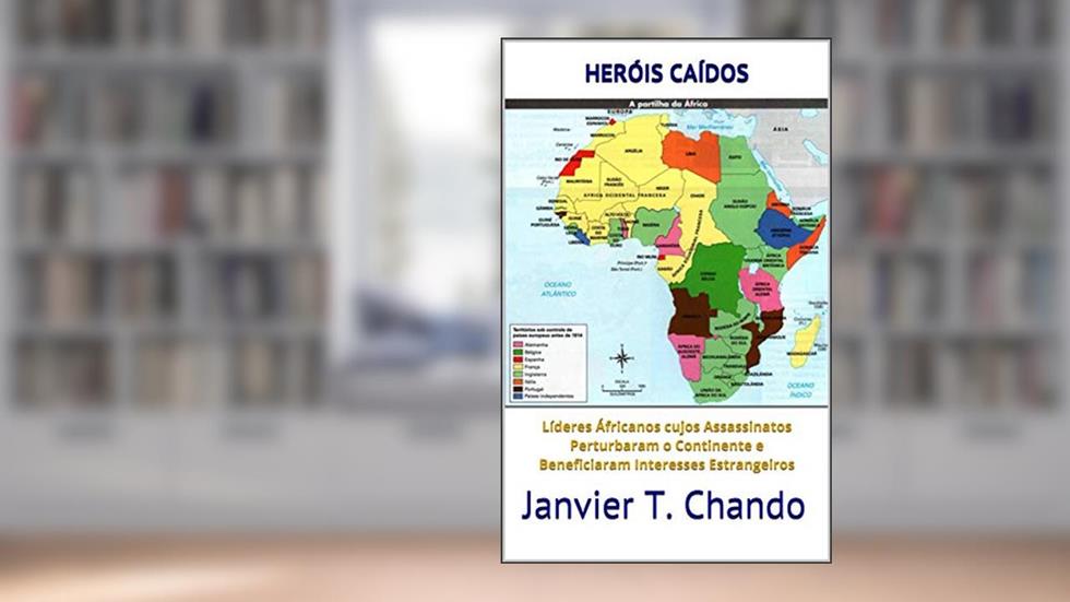 HERÓIS CAÍDOS: Líderes Áfricanos cujos Assassinatos Perturbaram o Continente e Beneficiaram Interesses Estrangeiros, do autor Janvier T. Chando; Janvier Tchouteu