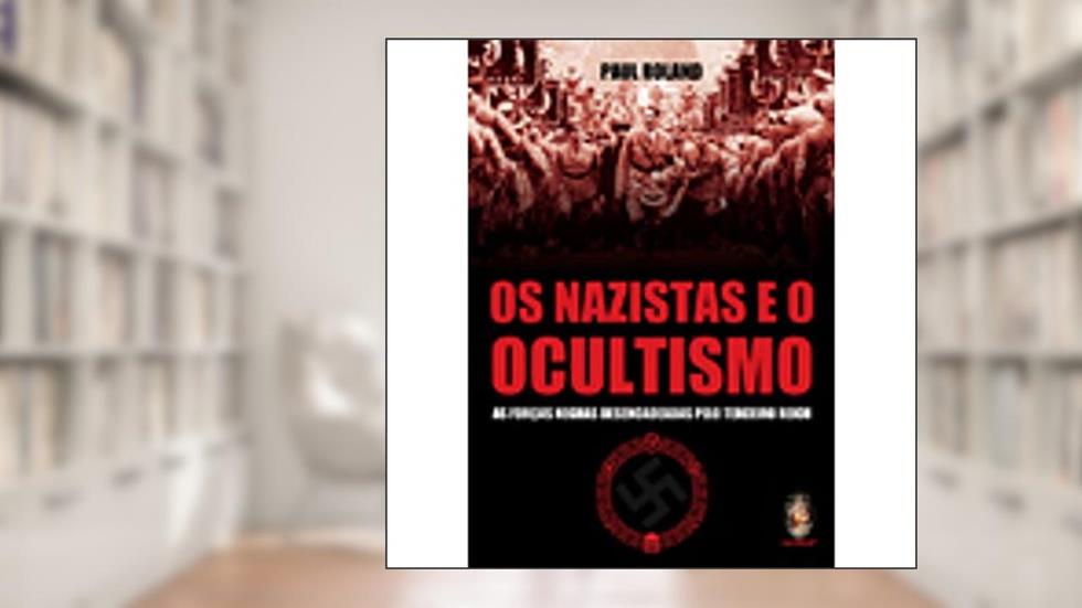Nazistas e o ocultismo, Os: As forças negras desencadeadas pelo terceiro Reich, do autor Paul Roland