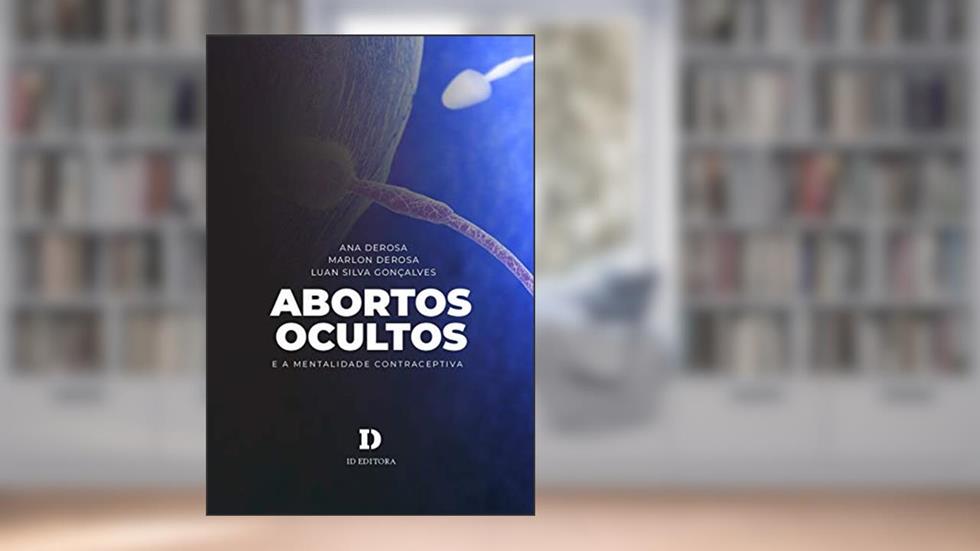 Abortos Ocultos E A Mentalidade Contraceptiva, do autor Marlon Derosa; ana Derosa; luan S. Gonçalves