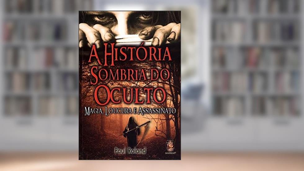 A História Sombria do Oculto, do autor Paul Roland