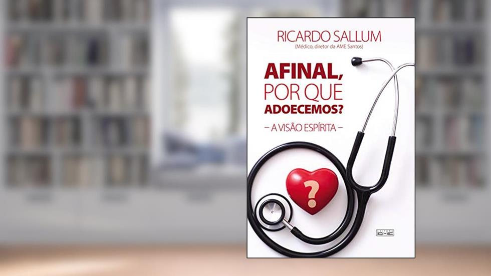 Afinal, por que adoecemos?: A visão espírita, do autor Ricardo Sallum