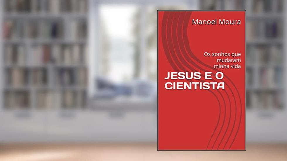 JESUS E O CIENTISTA: Os sonhos que mudaram minha vida, do autor Manoel Moura