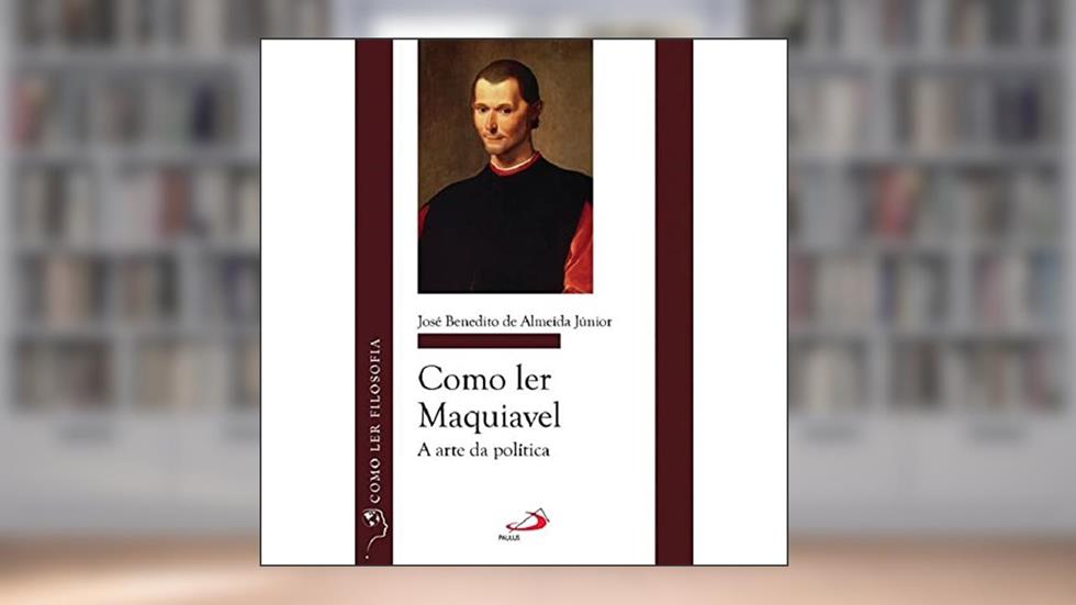 Como ler Maquiavel, do autor José Benedito de Almeida Júnior