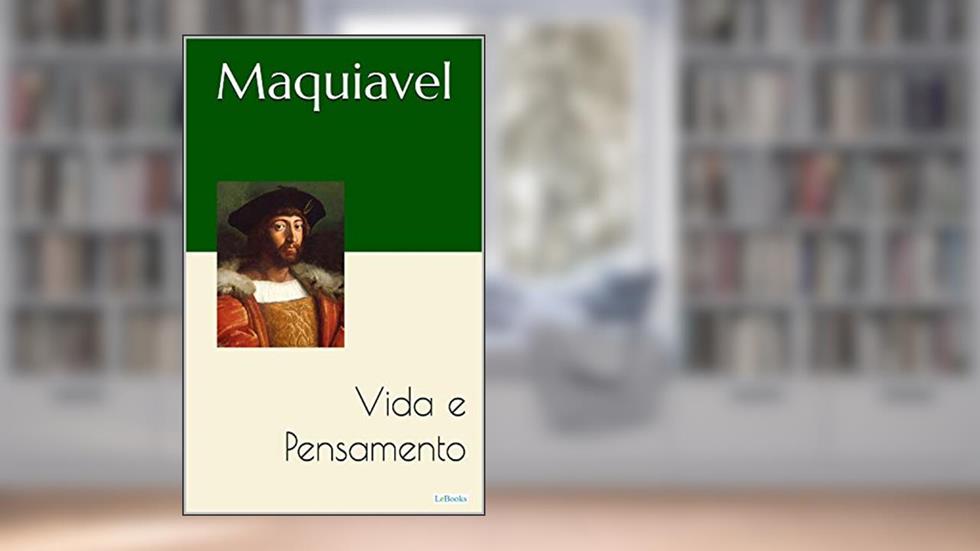 MAQUIAVEL: Vida e Pensamento, do autor Nicolau Maquiavel