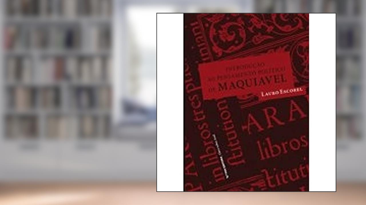 Introdução ao Pensamento Político de Maquiavel, do autor Lauro Escorel