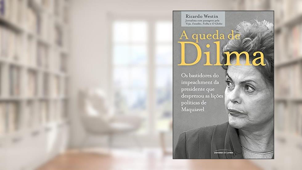 A queda de Dilma, do autor Ricardo Westin