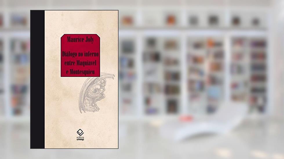 Diálogo no inferno entre Maquiavel e Montesquieu: Ou a política de Maquiavel no século XIX, por um contemporâneo, do autor Maurice Joly