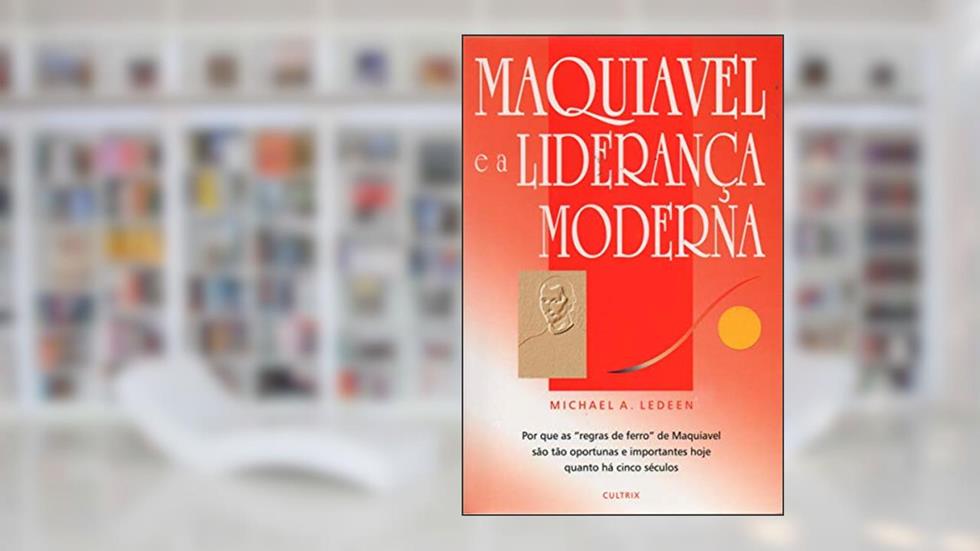 Maquiavel e a Liderança Moderna, do autor Michael A. Ledeen
