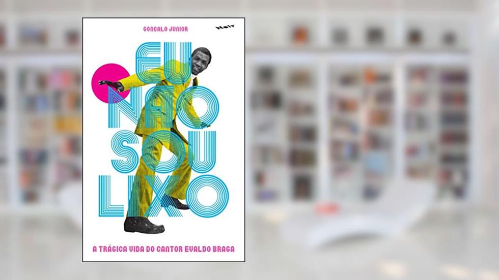 Eu Não sou Lixo: a Trágica Vida do Cantor Evaldo Braga, do autor Gonçalo Junior