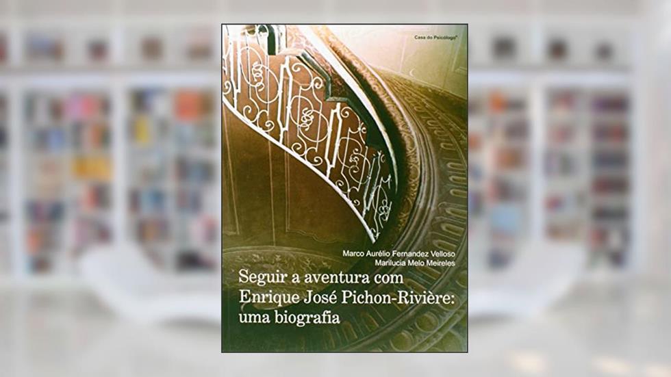 Seguir a Aventura com Enrique José Pichon-Rivière: uma Biografia, do autor Marco Aurélio Fernandez Velloso; Marilucia Melo Meireles