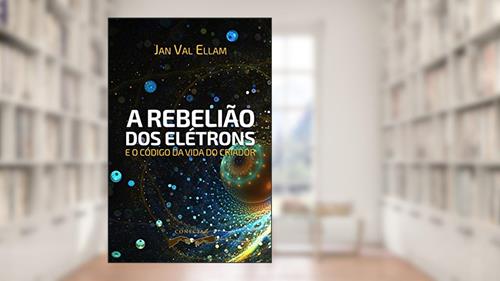 Capa de A Rebelião dos Elétrons: e o Código de Vida do Criador, do autor Jan Val Ellam