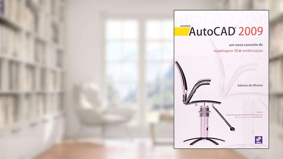 AutoCAD 2009 - Um Novo Conceito de Modelagem 3d e Renderização, do autor Adriano de Oliveira