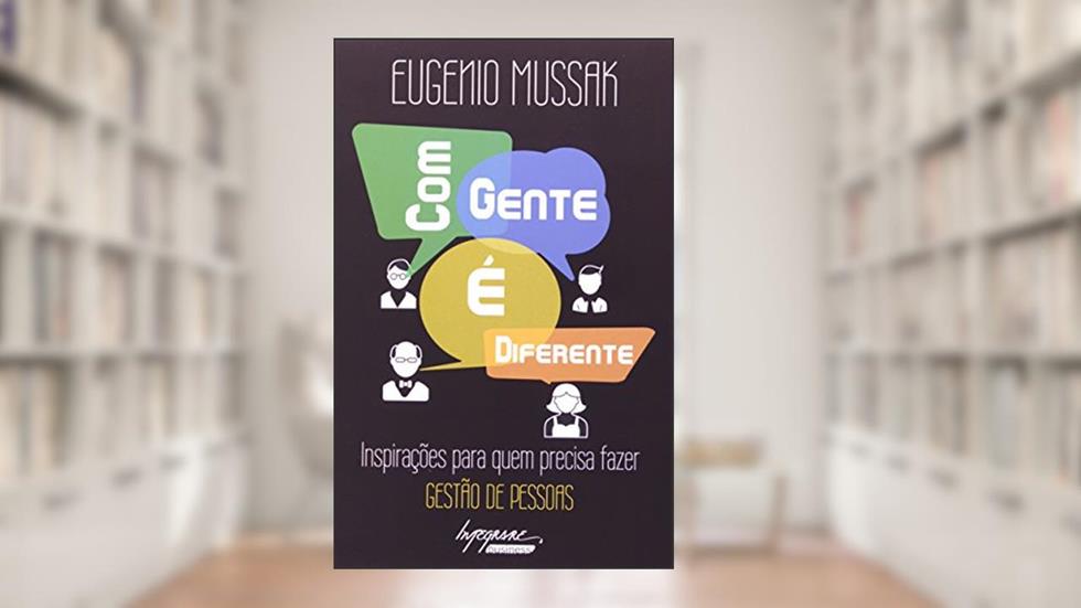 Com Gente é Diferente: Inspirações Para Quem Precisa Fazer Gestão de Pessoas, do autor Eugenio Mussak