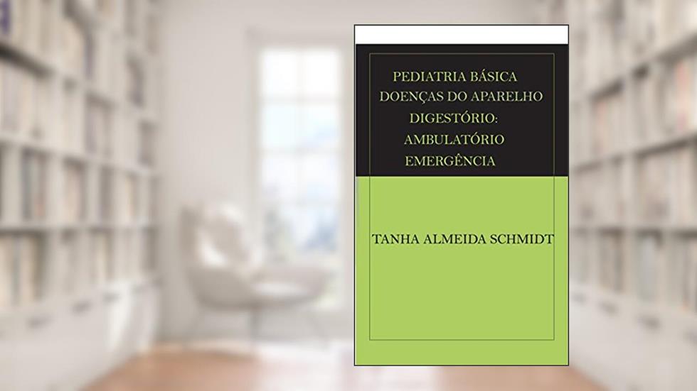 PEDIATRIA BÁSICA DOENÇAS DO APARELHO DIGESTÓRIO AMBULATÓRIO E EMERGÊNCIA, do autor Tanha Almeida Schmidt