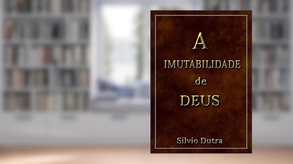 A Imutabilidade de Deus, do autor Silvio Dutra