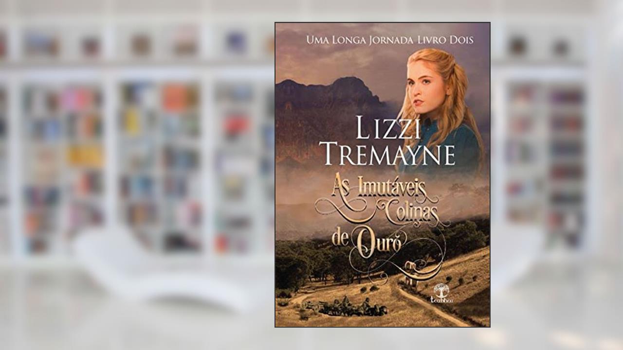 As imutáveis colinas de ouro (uma longa jornada - Livro 02), do autor Lizzi (Autor) Tremayne