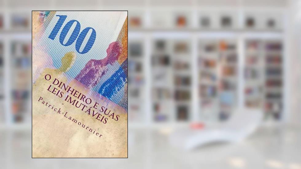 O Dinheiro E Suas Leis Imutáveis: OS Gatilhos Mentais Que Abrem As Portas Da Prosperidade, do autor Patrick Lamournier