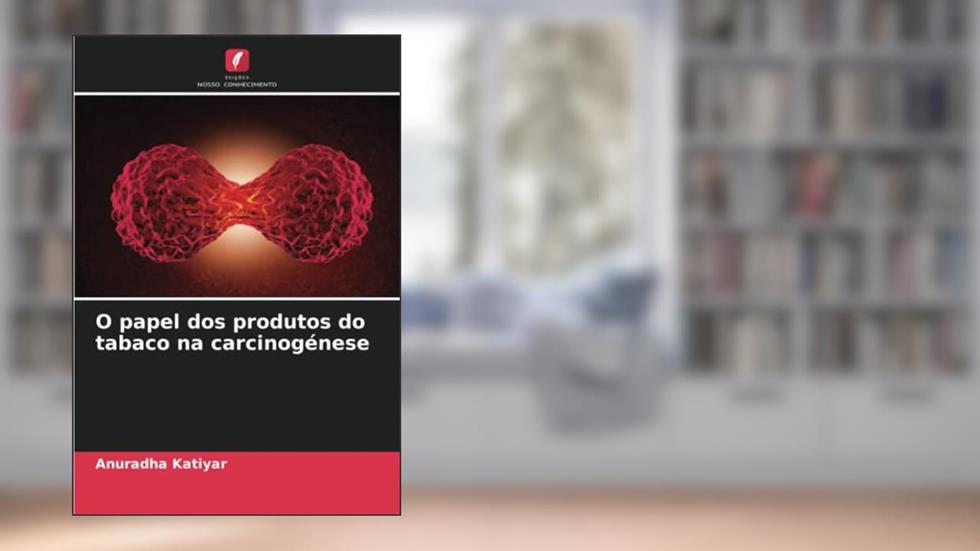 O papel dos produtos do tabaco na carcinogénese, do autor Anuradha Katiyar
