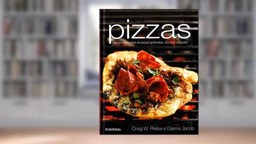 Capa de Pizzas. Deliciosas Receitas de Pizzas Grelhadas, Doces e Salgadas, do autor Craig W. Priebe; Dianne Jacob