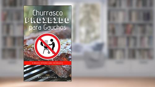 Capa de Churrasco Proibido para Gauchos: O Brasil Inteiro Ama Churrasco (003 Livro 1), do autor Ricardo Vieira