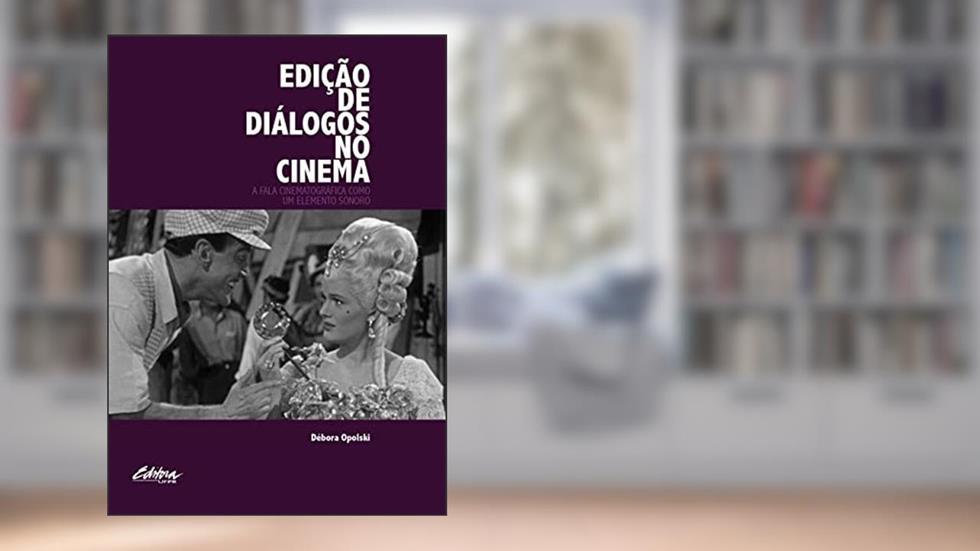 Edição de Diálogos no Cinema: a Fala Cinematográfica Como um Elemento Sonoro, do autor Débora Opolski