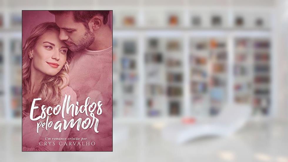 Escolhidos pelo amor: ROMANCE CRISTÃO, do autor Crys Carvalho