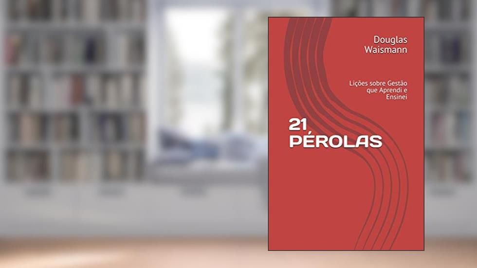 21 PÉROLAS: Lições sobre Gestão que Aprendi e Ensinei (Portuguese Edition), do autor Douglas Waismann